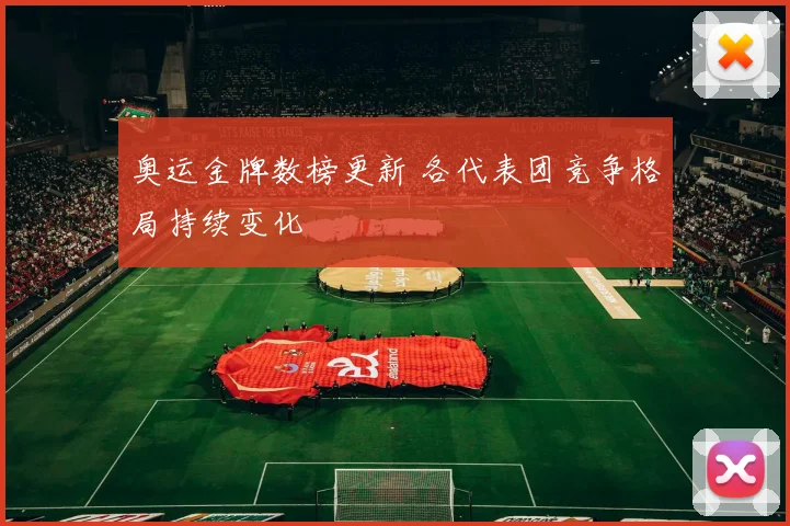 奥运金牌数榜更新 各代表团竞争格局持续变化