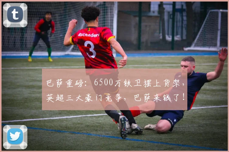 巴萨重磅：6500万铁卫摆上货架，英超三大豪门竞争，巴萨来钱了！_尔斯·孔德_曼城_巴塞罗那
