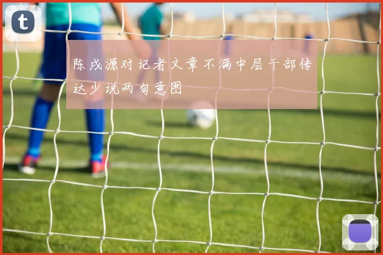 陈戌源对记者文章不满中层干部传达少说两句意图